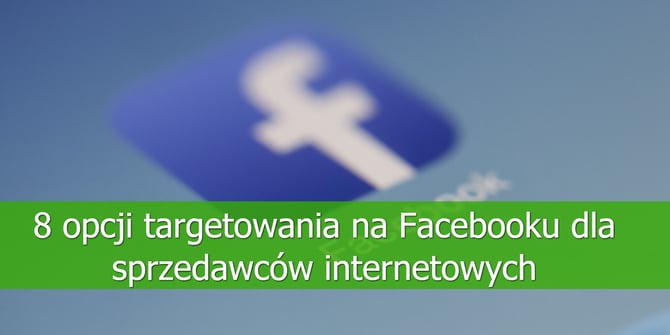8-opcji-targetowania na-Facebooku-dla-sprzedawców-internetowych
