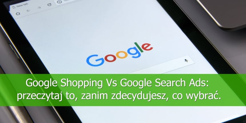 Google-Shopping-Vs-Google-Search-Ads-przeczytaj-to-zanim-zdecydujesz-co-wybrać