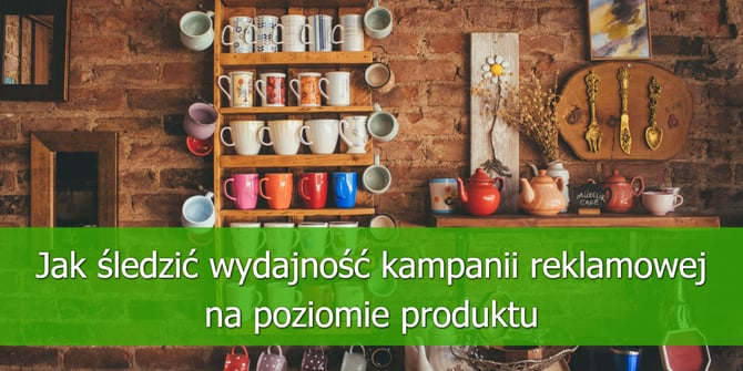 Jak-śledzić-wydajność-kampanii-reklamowej-na-poziomie-produktu
