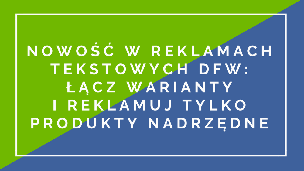 Nowość-w-reklamach-tekstowych-DFW-łącz-warianty-i-reklamuj-tylko-produkty-nadrzędne