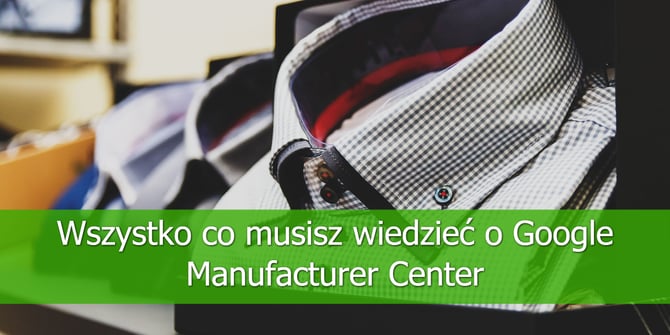 Wszystko-co-musisz-wiedzieć-o-Google-Manufacturer-Center