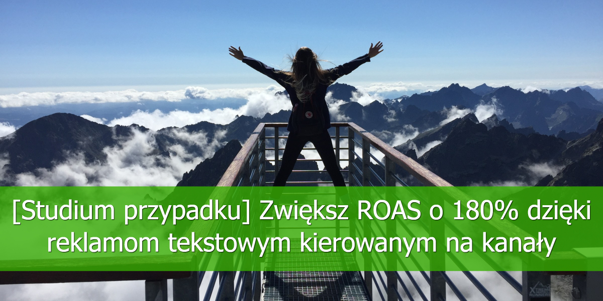 Zwiększ-ROAS-o-180% dzięki-reklamom-tekstowym-kierowanym-na-kanały